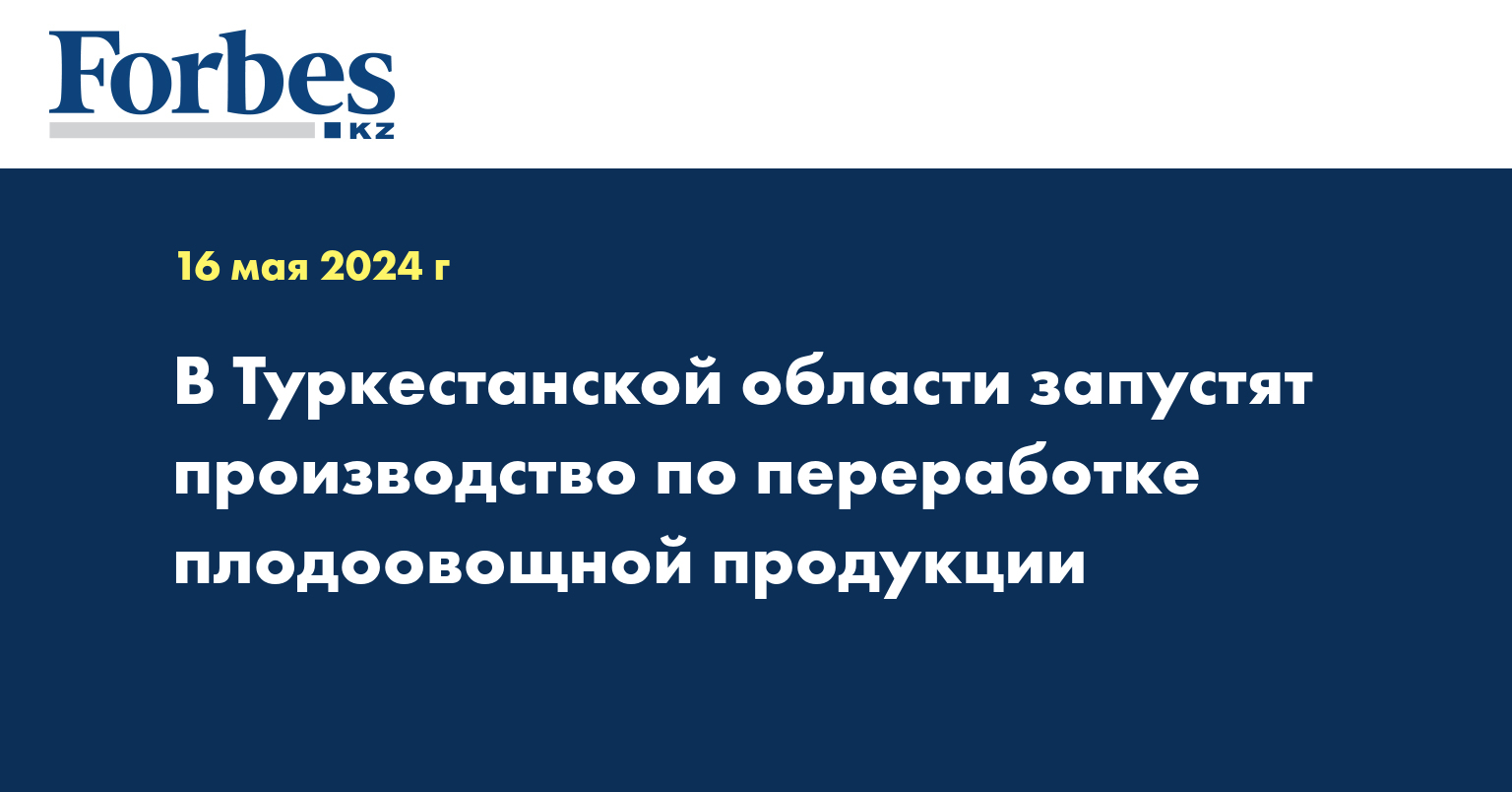 В Туркестанской области запустят производство по переработке плодоовощной продукции