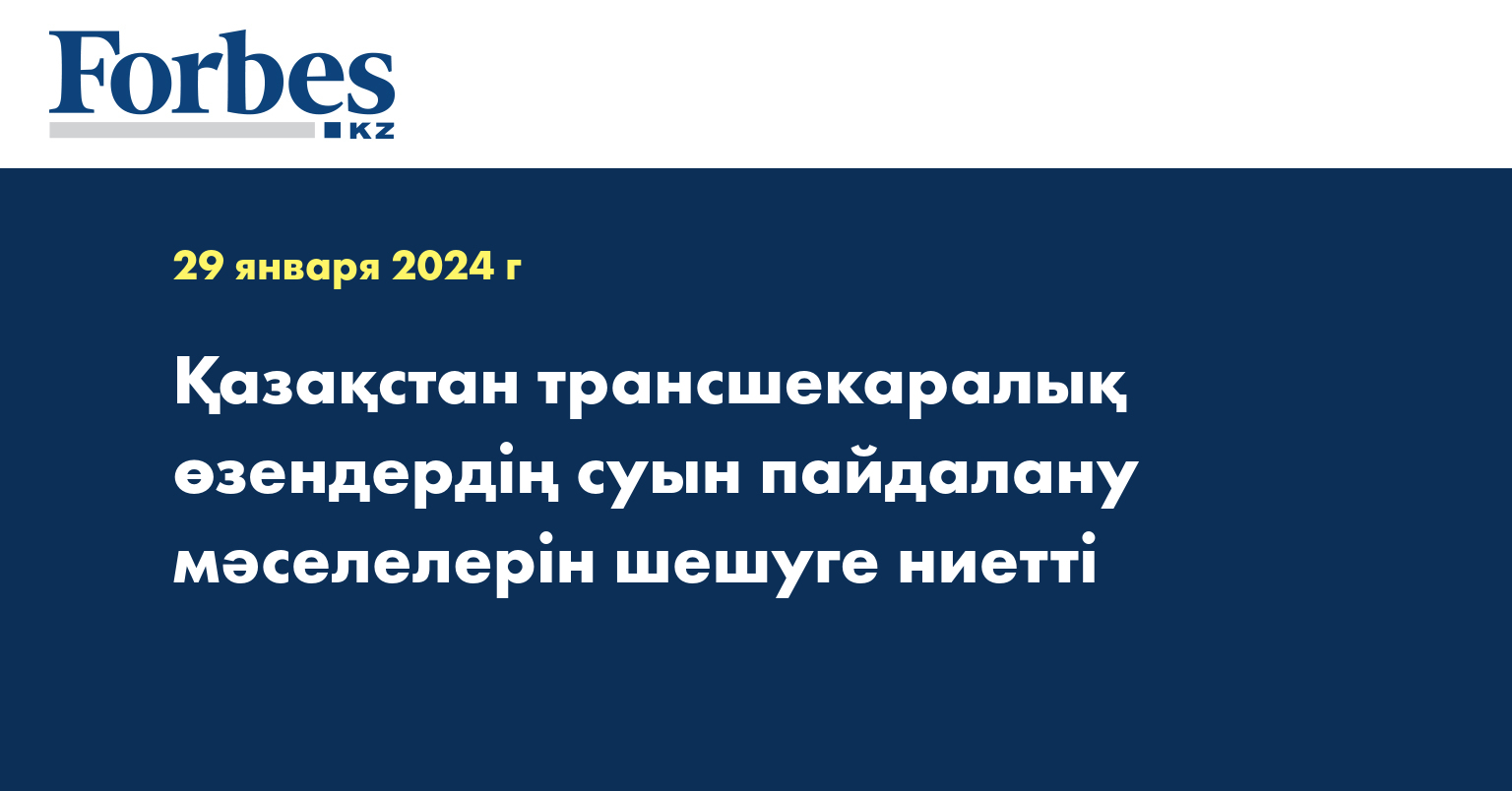 Қазақстан трансшекаралық өзендердің суын пайдалану мәселелерін шешуге ниетті